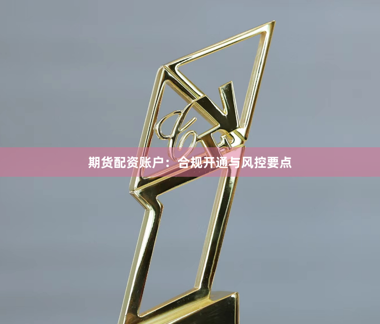 期货配资账户：合规开通与风控要点
